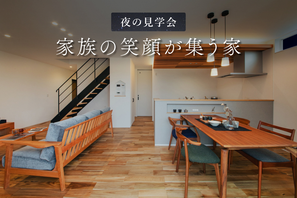 【夜の見学会】家族の笑顔が集う家｜9日間限定完成見学会